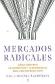 Mercados radicales. Cmo subvertir el capitalismo y la democracia para una sociedad justa