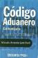 Codigo Aduanero comentado Ley 22.415 con sus modificaciones (incluye ley 25.986) Doctrina-Decretos