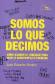 Somos lo que decimos. Cmo usamos el lenguaje para vivir (y sobrevivir) en sociedad