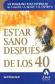 Estar Sano Despus de los 40. Un programa para estimular el cuerpo, la mente y el espritu