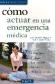 Cmo actuar en una emergencia mdica