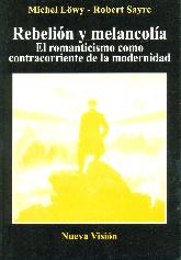 Rebelion y Melancolia El romanticismo como contracorriente de la modernidad