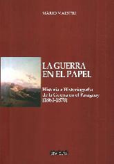 La guerra en el papel. Historia e historiografa de la Guerra en Paraguay (1864-1870)