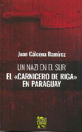 Un Nazi en el Sur El Carnicero de Riga en Paraguay