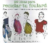 99 ideas para reciclar tu foulard. Como crear nuevas prendas con tus viejos foulards