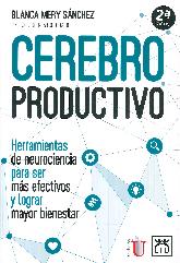 Cerebro Productivo.Herramientas de neurociencia para ser ms efectivos y lograr mayor bienestar