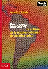 Sociedades Invisibles La cultura de la ingobernabilidad en America Latina