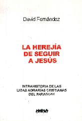 La Herejia de Seguir a Jesus Intrahistoria de la Ligas Agrarias del Paraguay