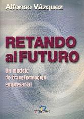 Retando al futuro. Un modelo de transformacion empresarial