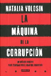 La mquina de la corrupcin un anlisis urgente para terminar con el gran mal argentino