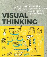 Visual Thinking. Cmo aprovechar la colaboracin visual para empoderar a personas y organizaciones