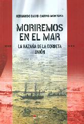 Moriremos en el mar. La Hazaa de la corbeta Union