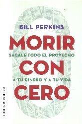 Morir con cero. Scale todo el provecho a tu dinero y a tu vida