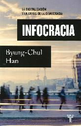Infocracia: La digitalizacin y la crisis de la democracia