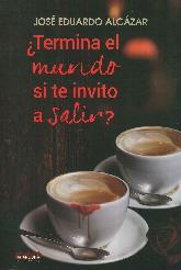  Termina el mundo si te invito a salir ?