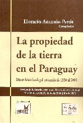 La propiedad de la tierra en el Paraguay Marco histrico-legal ordenado de 1830 al 2005