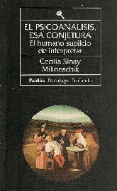 Psicoanalisis, El : esa conjetura : el humano suplicio de interpretar