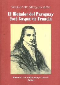 El Dictador del Paraguay Jos Gaspar Rodrguez de Francia