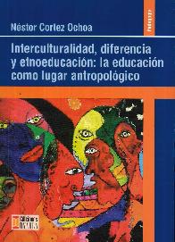 Interculturalidad, diferencia y etnoeducacin: la educacin como lugar antropolgico