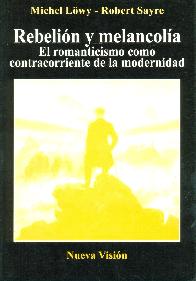 Rebelion y Melancolia El romanticismo como contracorriente de la modernidad