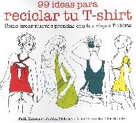 99 ideas para reciclar tu T-Shirt. Como crear nuevas prendas con tus viejas t-shirts