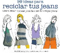 99 ideas para reciclar tus jeans. Cómo crear nuevas prendas con tus viejos jeans
