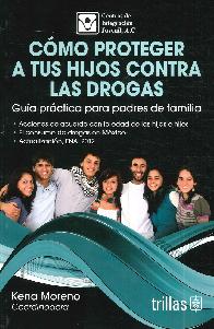 Cmo proteger  a tus hijos contra las drogas. Gua prctica para padres de familia.