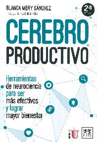 Cerebro Productivo.Herramientas de neurociencia para ser ms efectivos y lograr mayor bienestar