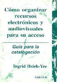 Como organizar recursos electronicos y audiovisuales para su acceso Guia para su catalogacion