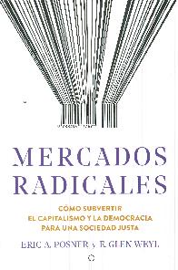 Mercados radicales. Cmo subvertir el capitalismo y la democracia para una sociedad justa