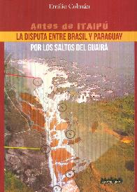 Antes de Itaipú La Disputa entre Brasil y Paraguay por los Saltos del Guairá