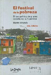 El festival de la pobreza. El uso poltico de planes sociales en la Argentina