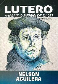 Lutero Hereje o siervo de Dios? Unipersonal AGUILERA