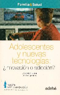 Adolescentes y nuevas tecnologias: innovacion o adiccion?