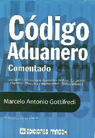 Codigo Aduanero comentado Ley 22.415 con sus modificaciones (incluye ley 25.986) Doctrina-Decretos