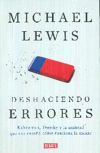 Deshaciendo errores. Kahneman, Tversky y la amistad que nos enseo cmo funciona la mente