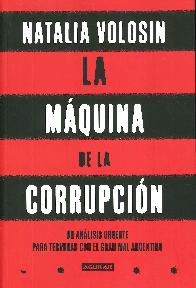 La mquina de la corrupcin un anlisis urgente para terminar con el gran mal argentino