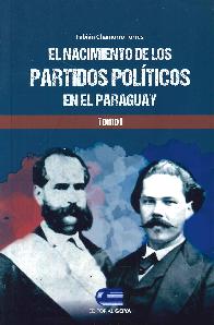 El nacimiento de los Partidos Políticos en el Paraguay  Tomo I