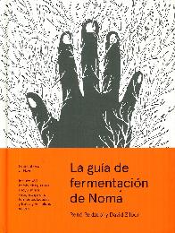 La gua de fermentacin de Noma: Incluye kji, kombuchas, salsas shyu, misos, vinagres, garum, ferm