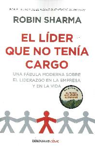 El lder que no tena cargo. Una fbula moderna sobre el liderazgo en la empresa y en la vida