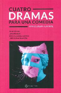 Cuatro dramas para una comedia: Antologa teatral