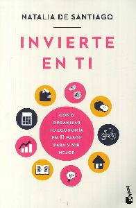 Invierte en ti: Cmo organizar tu economa en 11 pasos para vivir mejor
