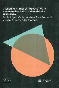 Ciudad periferia: el Fracaso de la reconversin industrial madrilea 1980-2020