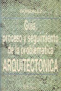 Guia, proceso y seguimiento de la problematica arquitectonica