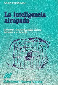 Inteligencia atrapada, La, abordaje psicopedagogico clinico del nio y su familia