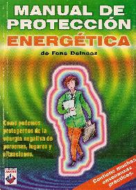 Manual de Proteccion Energetica Como protegernos de la energia negativa de personas, lugares y situ