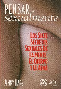 Pensar sexualmente Los siete secretos sexuales de la mente, el cuerpo y el alma