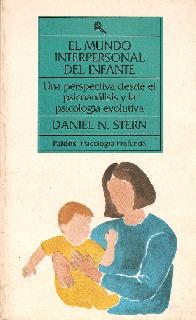 Mundo interpersonal del infante, El : una perspectiva desde el psicoanalisis y la psicologia evolut