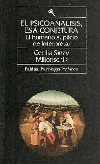 Psicoanalisis, El : esa conjetura : el humano suplicio de interpretar