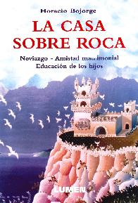 La Casa sobre Roca Noviazgo-Amistad matrimonial-Educacion de los hijos